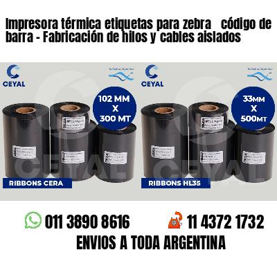 Impresora térmica etiquetas para zebra  código de barra - Fabricación de hilos y cables aislados